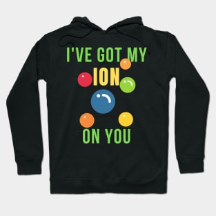 I've got my ion on you science funny Hoodie